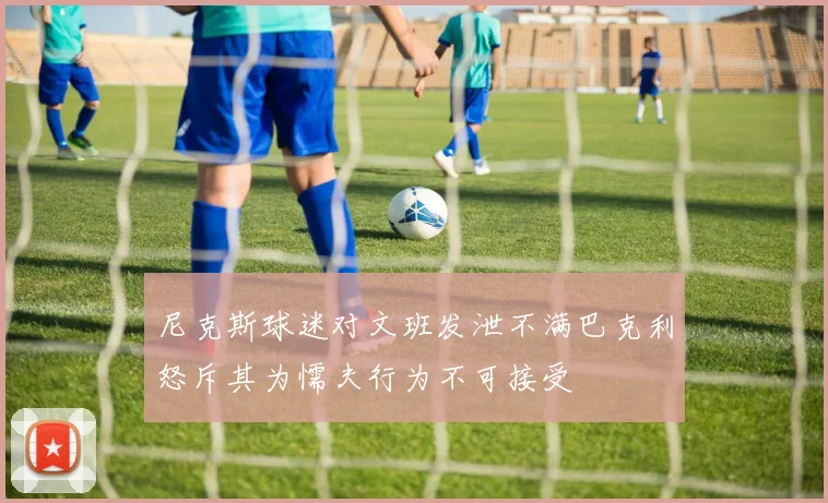 尼克斯球迷对文班发泄不满巴克利怒斥其为懦夫行为不可接受